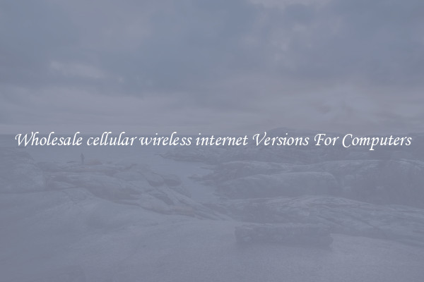 Wholesale cellular wireless internet Versions For Computers