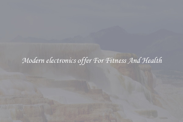 Modern electronics offer For Fitness And Health