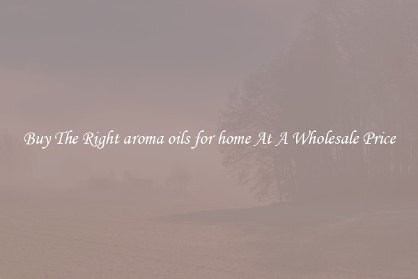 Buy The Right aroma oils for home At A Wholesale Price