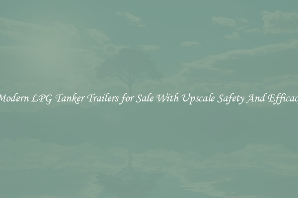 Modern LPG Tanker Trailers for Sale With Upscale Safety And Efficacy