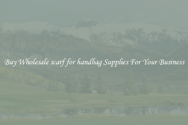 Buy Wholesale scarf for handbag Supplies For Your Business