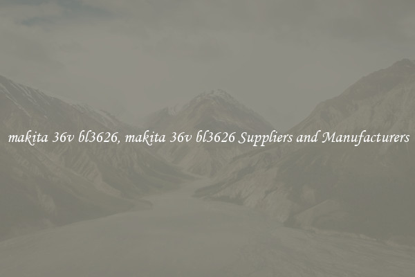 makita 36v bl3626, makita 36v bl3626 Suppliers and Manufacturers