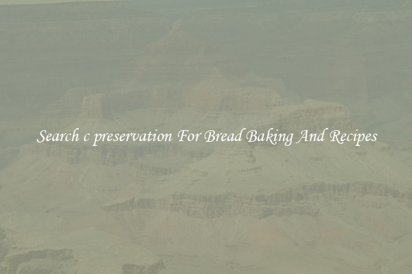Search c preservation For Bread Baking And Recipes