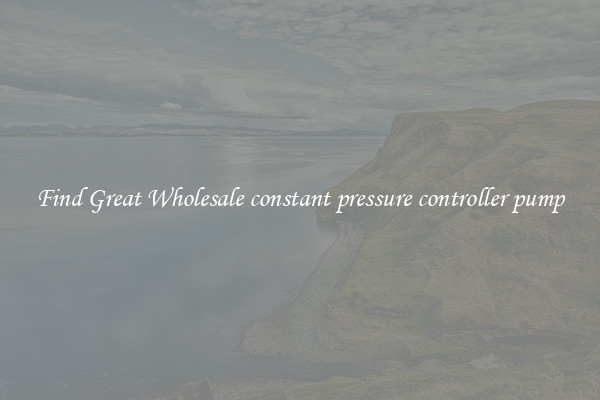 Find Great Wholesale constant pressure controller pump