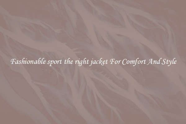 Fashionable sport the right jacket For Comfort And Style