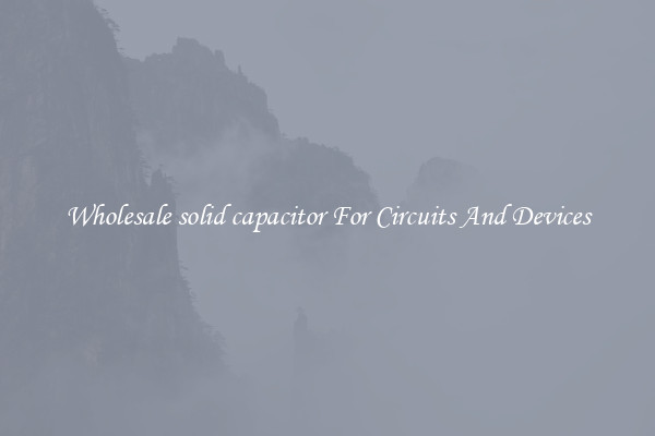 Wholesale solid capacitor For Circuits And Devices