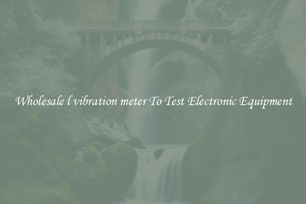 Wholesale l vibration meter To Test Electronic Equipment