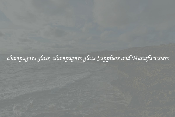 champagnes glass, champagnes glass Suppliers and Manufacturers
