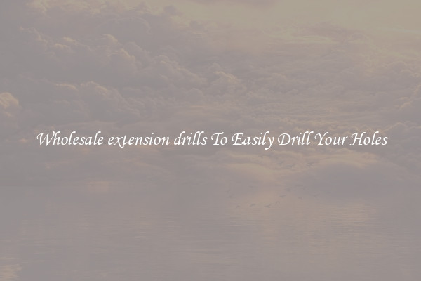 Wholesale extension drills To Easily Drill Your Holes