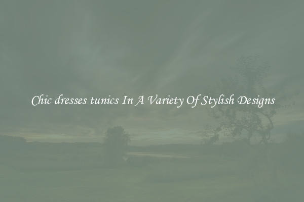Chic dresses tunics In A Variety Of Stylish Designs