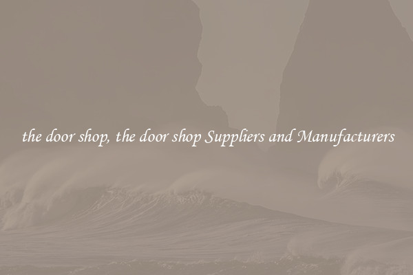 the door shop, the door shop Suppliers and Manufacturers