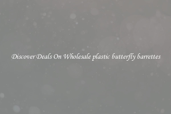 Discover Deals On Wholesale plastic butterfly barrettes