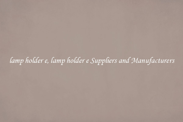 lamp holder e, lamp holder e Suppliers and Manufacturers
