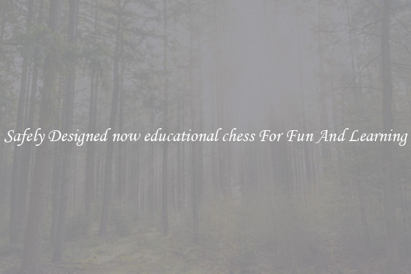 Safely Designed now educational chess For Fun And Learning
