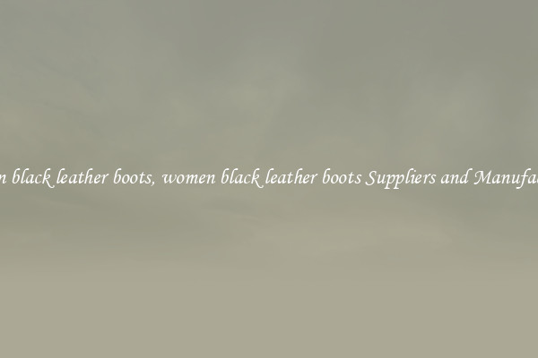 women black leather boots, women black leather boots Suppliers and Manufacturers
