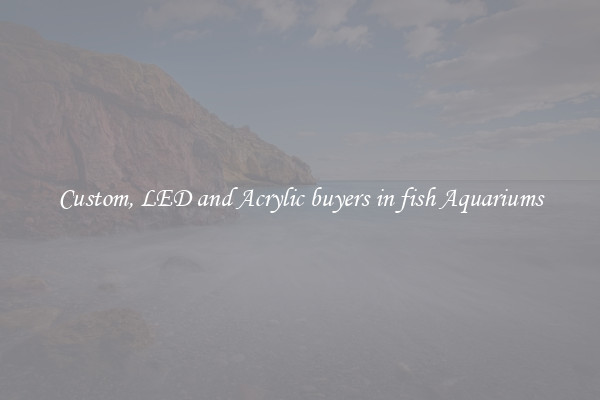 Custom, LED and Acrylic buyers in fish Aquariums