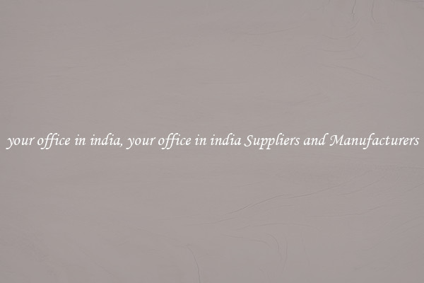 your office in india, your office in india Suppliers and Manufacturers