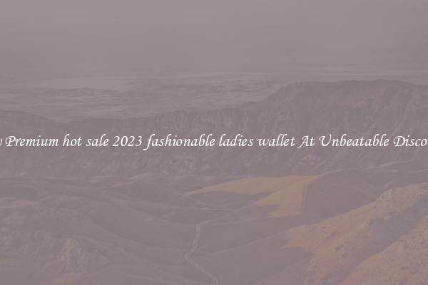 Buy Premium hot sale 2023 fashionable ladies wallet At Unbeatable Discounts