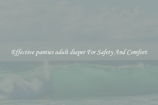 Effective panties adult diaper For Safety And Comfort