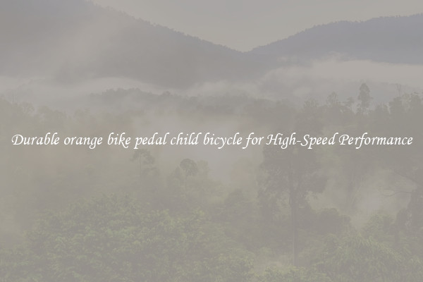 Durable orange bike pedal child bicycle for High-Speed Performance