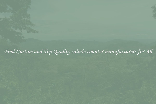 Find Custom and Top Quality calorie counter manufacturers for All