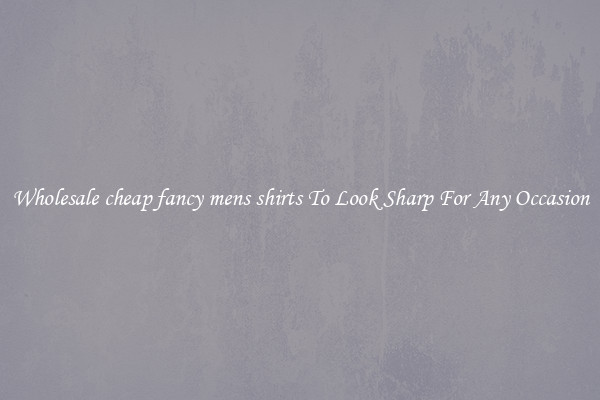 Wholesale cheap fancy mens shirts To Look Sharp For Any Occasion