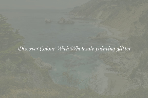 Discover Colour With Wholesale painting glitter