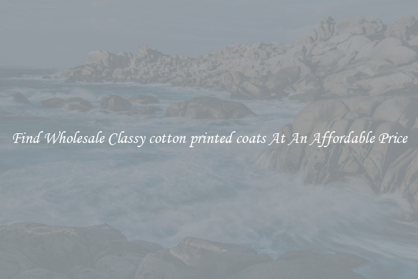 Find Wholesale Classy cotton printed coats At An Affordable Price