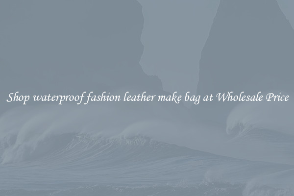 Shop waterproof fashion leather make bag at Wholesale Price