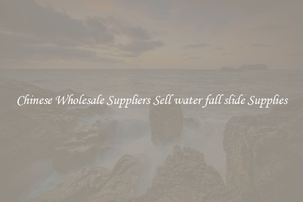 Chinese Wholesale Suppliers Sell water fall slide Supplies