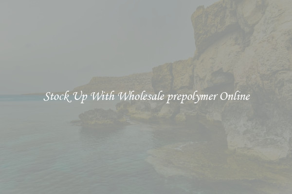 Stock Up With Wholesale prepolymer Online