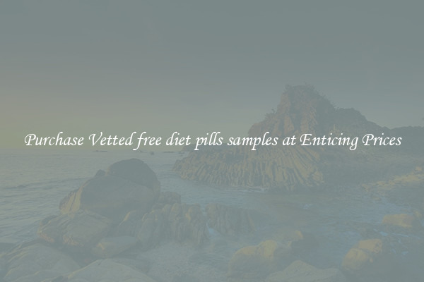 Purchase Vetted free diet pills samples at Enticing Prices