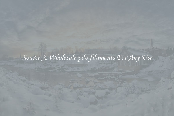 Source A Wholesale pdo filaments For Any Use