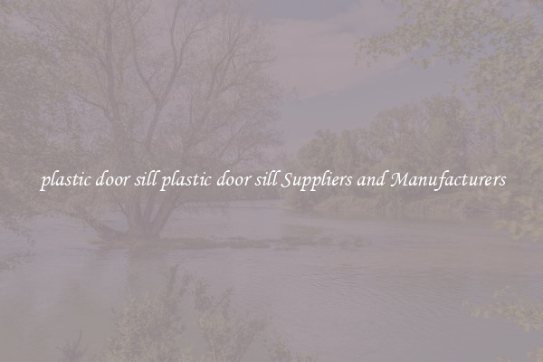 plastic door sill plastic door sill Suppliers and Manufacturers