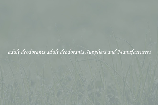 adult deodorants adult deodorants Suppliers and Manufacturers