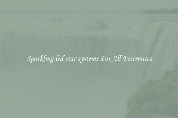 Sparkling led star systems For All Festivities