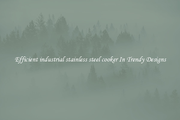 Efficient industrial stainless steel cooker In Trendy Designs