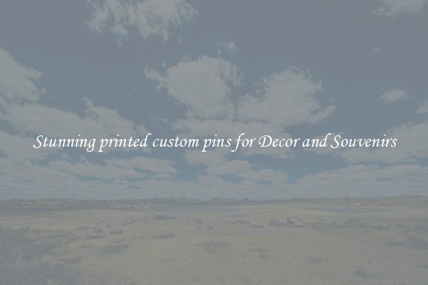 Stunning printed custom pins for Decor and Souvenirs