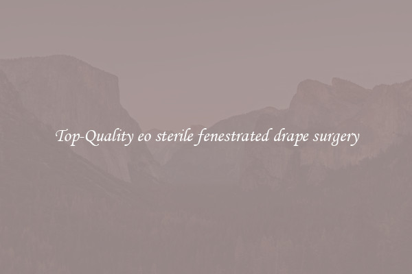 Top-Quality eo sterile fenestrated drape surgery
