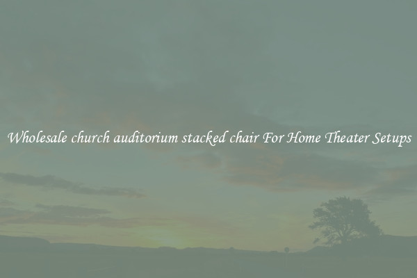 Wholesale church auditorium stacked chair For Home Theater Setups