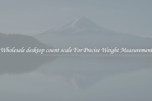 Wholesale desktop count scale For Precise Weight Measurement