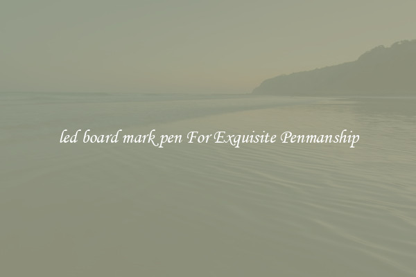 led board mark pen For Exquisite Penmanship