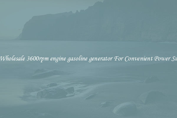 Get Wholesale 3600rpm engine gasoline generator For Convenient Power Supply