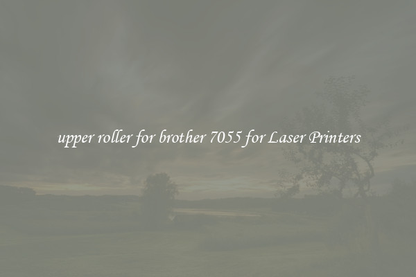 upper roller for brother 7055 for Laser Printers
