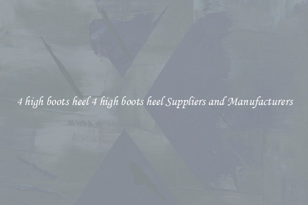 4 high boots heel 4 high boots heel Suppliers and Manufacturers