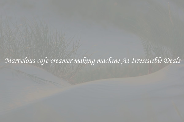 Marvelous cofe creamer making machine At Irresistible Deals