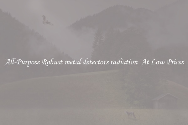 All-Purpose Robust metal detectors radiation  At Low Prices