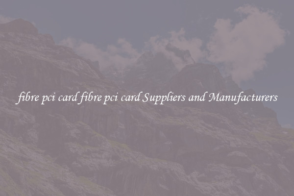 fibre pci card fibre pci card Suppliers and Manufacturers