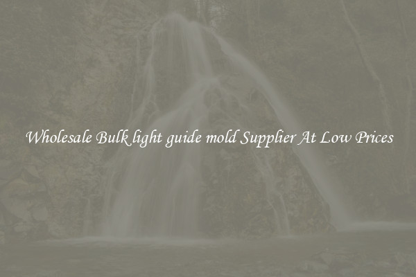 Wholesale Bulk light guide mold Supplier At Low Prices