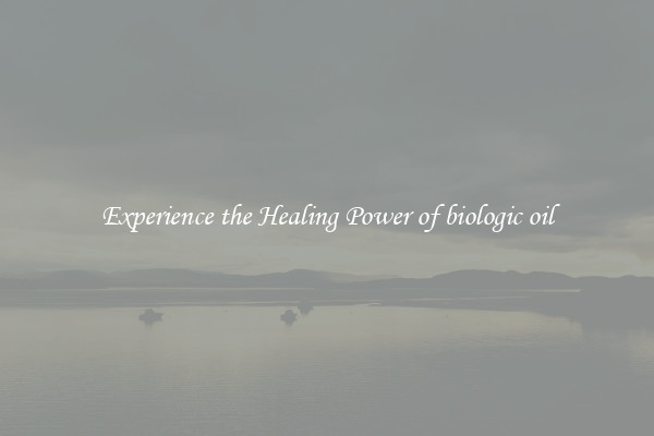 Experience the Healing Power of biologic oil